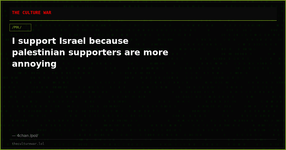 I support Israel because palestinian supporters are more annoying
