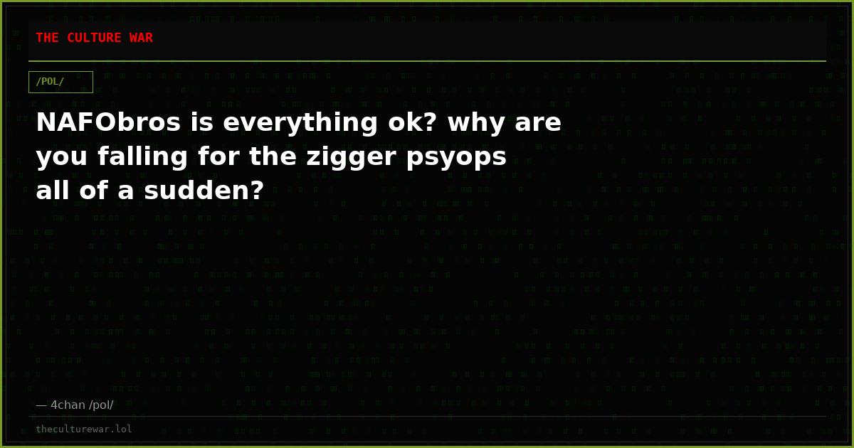 NAFObros is everything ok? why are you falling for the zigger psyops all of a sudden?
