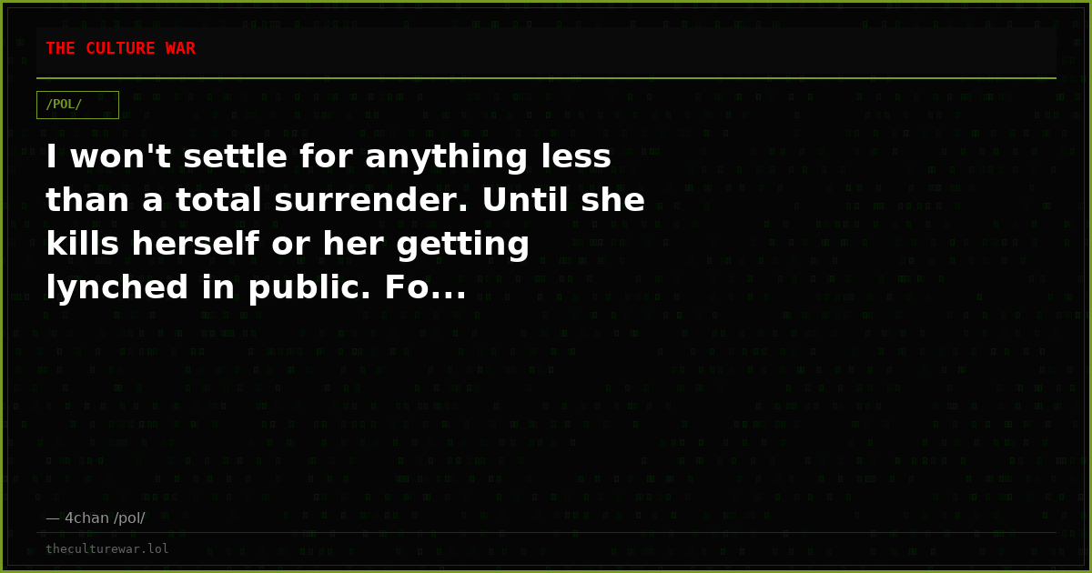 I won't settle for anything less than a total surrender. Until she kills herself or her getting lynched in public. Fo...