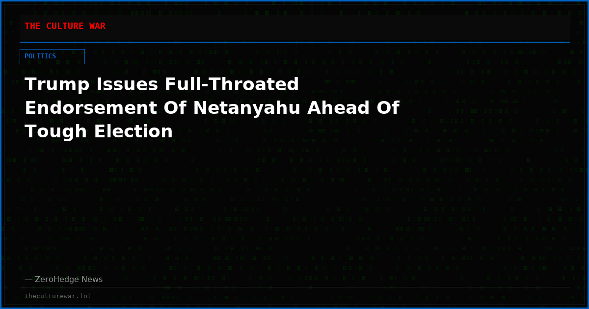 Trump Issues Full-Throated Endorsement Of Netanyahu Ahead Of Tough Election