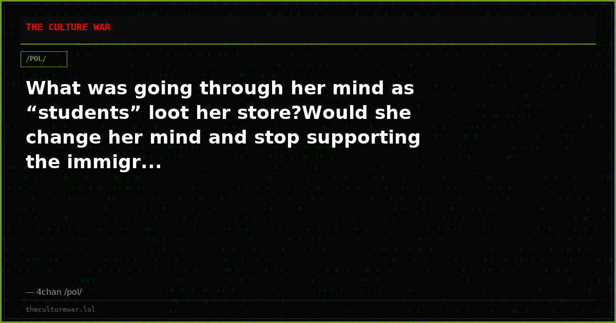 What was going through her mind as “students” loot her store?Would she change her mind and stop supporting the immigr...