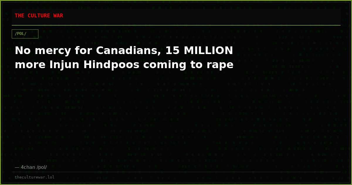 No mercy for Canadians, 15 MILLION more Injun Hindpoos coming to rape