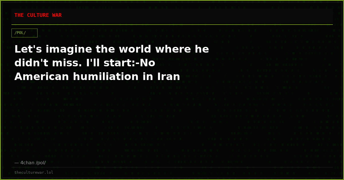 Let's imagine the world where he didn't miss. I'll start:-No American humiliation in Iran