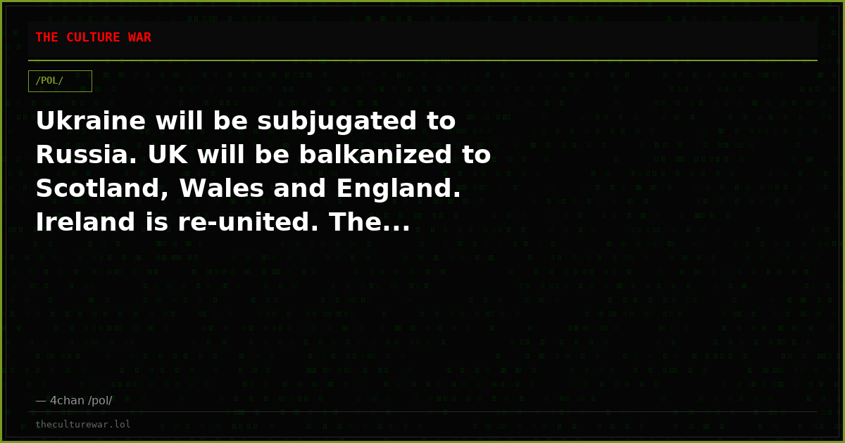 Ukraine will be subjugated to Russia. UK will be balkanized to Scotland, Wales and England. Ireland is re-united. The...