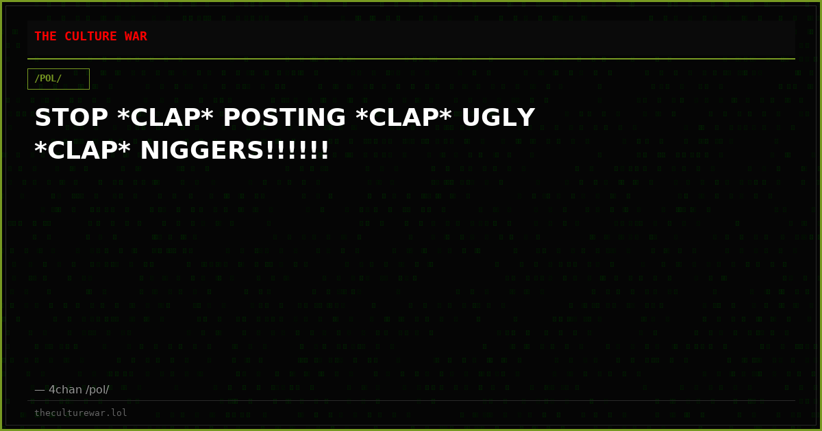 STOP *CLAP* POSTING *CLAP* UGLY *CLAP* NIGGERS!!!!!!