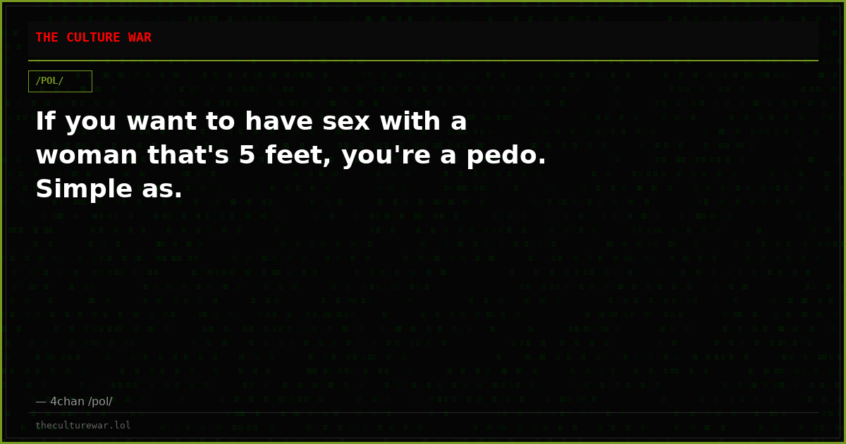 If you want to have sex with a woman that's 5 feet, you're a pedo. Simple as.