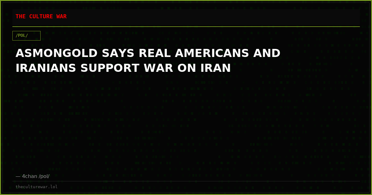 ASMONGOLD SAYS REAL AMERICANS AND IRANIANS SUPPORT WAR ON IRAN
