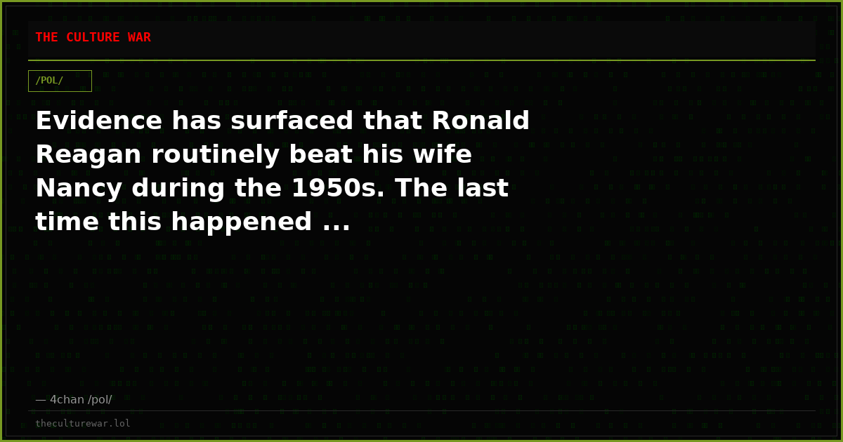 Evidence has surfaced that Ronald Reagan routinely beat his wife Nancy during the 1950s. The last time this happened ...
