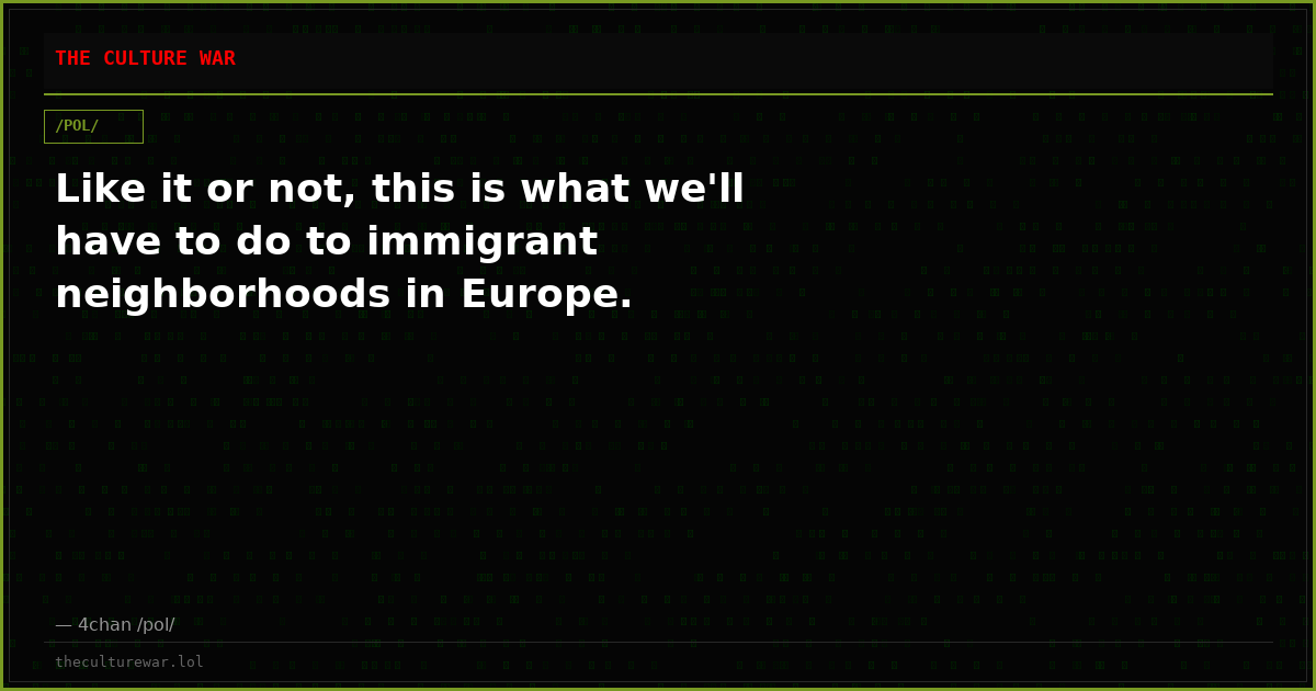 Like it or not, this is what we'll have to do to immigrant neighborhoods in Europe.