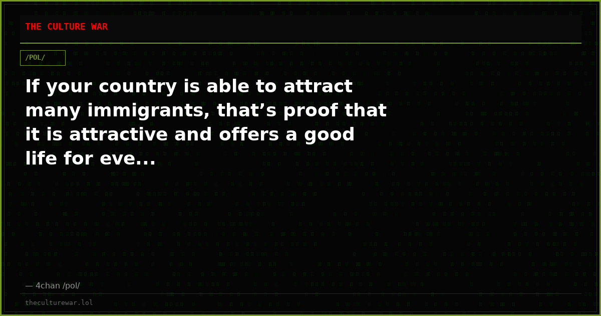 If your country is able to attract many immigrants, that’s proof that it is attractive and offers a good life for eve...