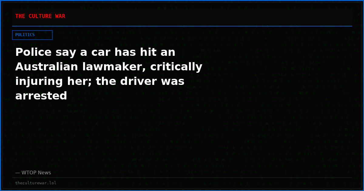Police say a car has hit an Australian lawmaker, critically injuring her; the driver was arrested