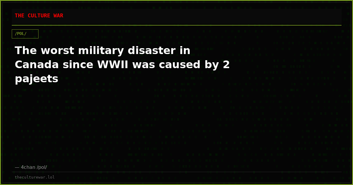 The worst military disaster in Canada since WWII was caused by 2 pajeets