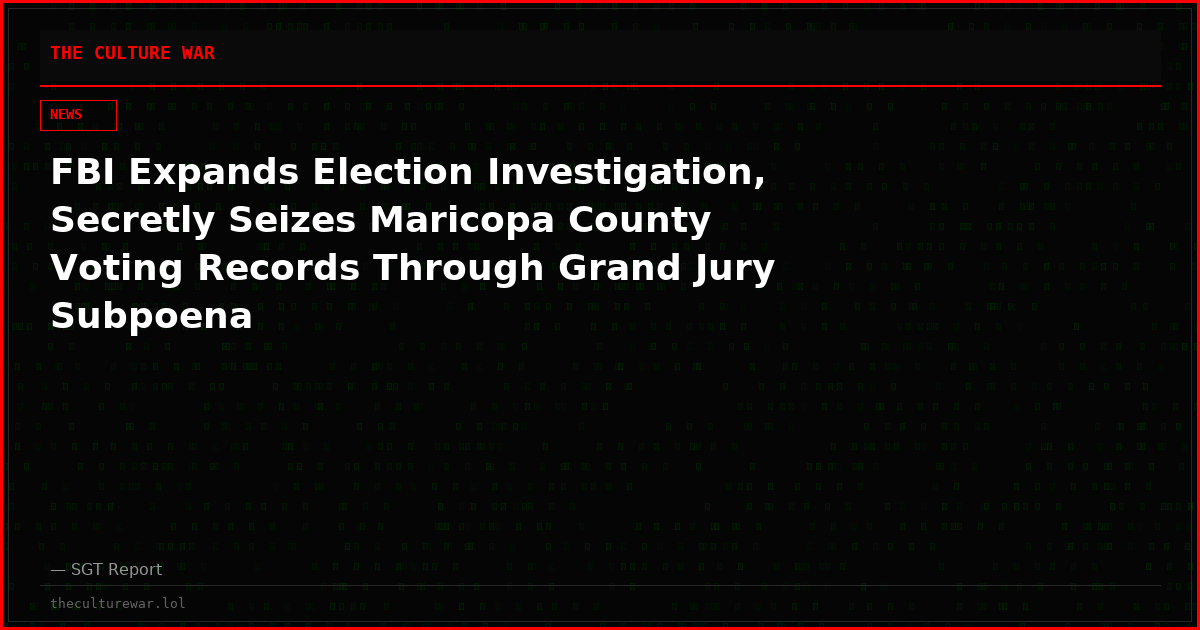 FBI Expands Election Investigation, Secretly Seizes Maricopa County Voting Records Through Grand Jury Subpoena