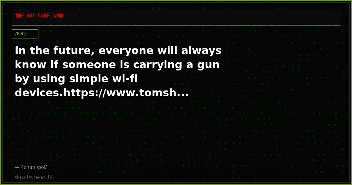 In the future, everyone will always know if someone is carrying a gun by using simple wi-fi devices.https://www.tomsh...