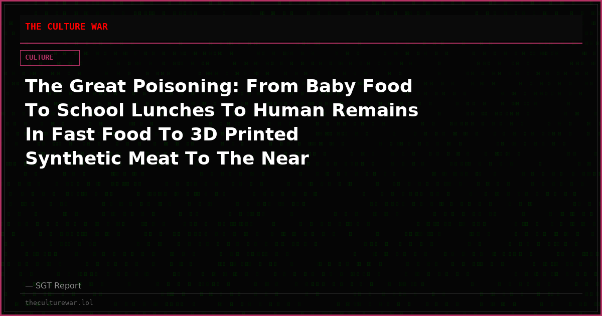 The Great Poisoning: From Baby Food To School Lunches To Human Remains In Fast Food To 3D Printed Synthetic Meat To The Near Impossibility Of Eating Healthy In America