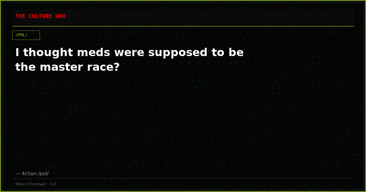 I thought meds were supposed to be the master race?