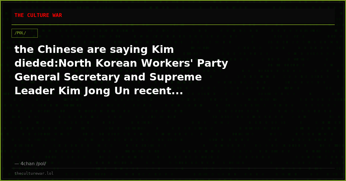 the Chinese are saying Kim dieded:North Korean Workers' Party General Secretary and Supreme Leader Kim Jong Un recent...