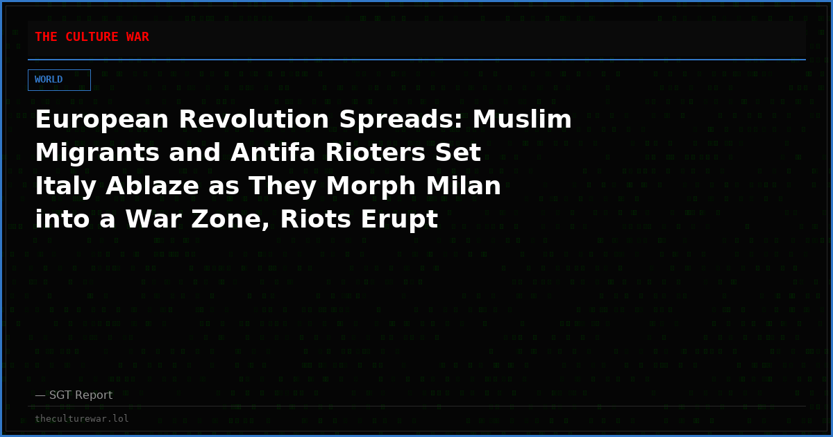 European Revolution Spreads: Muslim Migrants and Antifa Rioters Set Italy Ablaze as They Morph Milan into a War Zone, Riots Erupt Outside of Duomo Cathedral