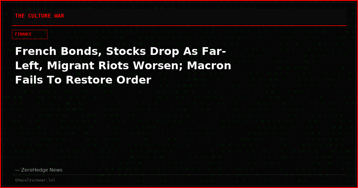 French Bonds, Stocks Drop As Far-Left, Migrant Riots Worsen; Macron Fails To Restore Order
