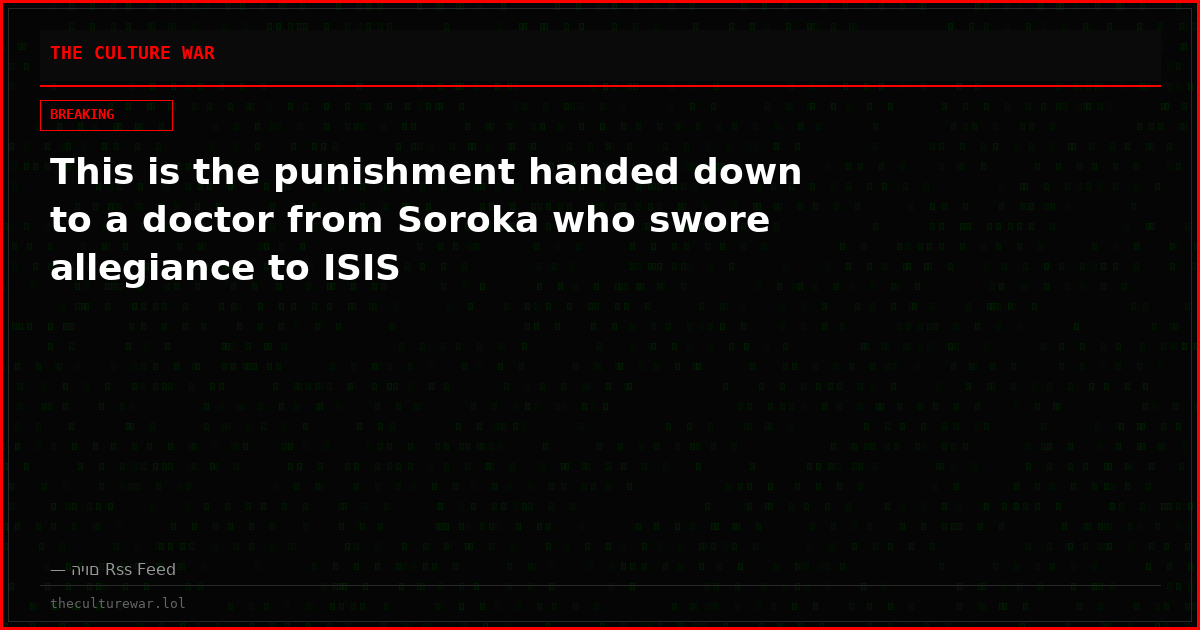 This is the punishment handed down to a doctor from Soroka who swore allegiance to ISIS