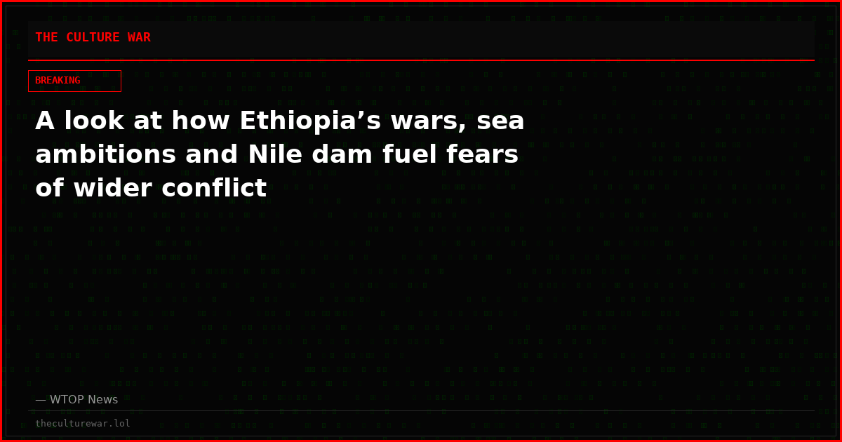 A look at how Ethiopia’s wars, sea ambitions and Nile dam fuel fears of wider conflict