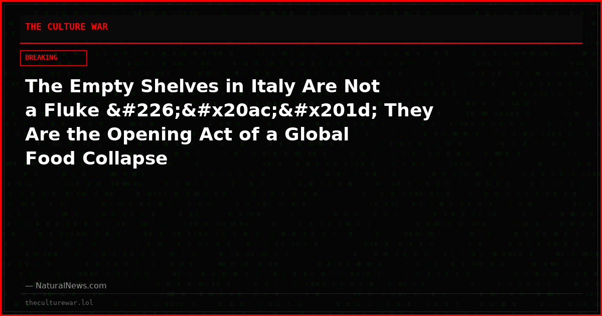 The Empty Shelves in Italy Are Not a Fluke â€” They Are the Opening Act of a Global Food Collapse