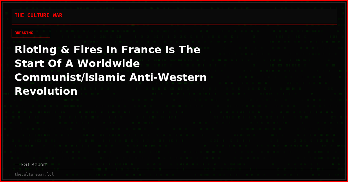 Rioting & Fires In France Is The Start Of A Worldwide Communist/Islamic Anti-Western Revolution
