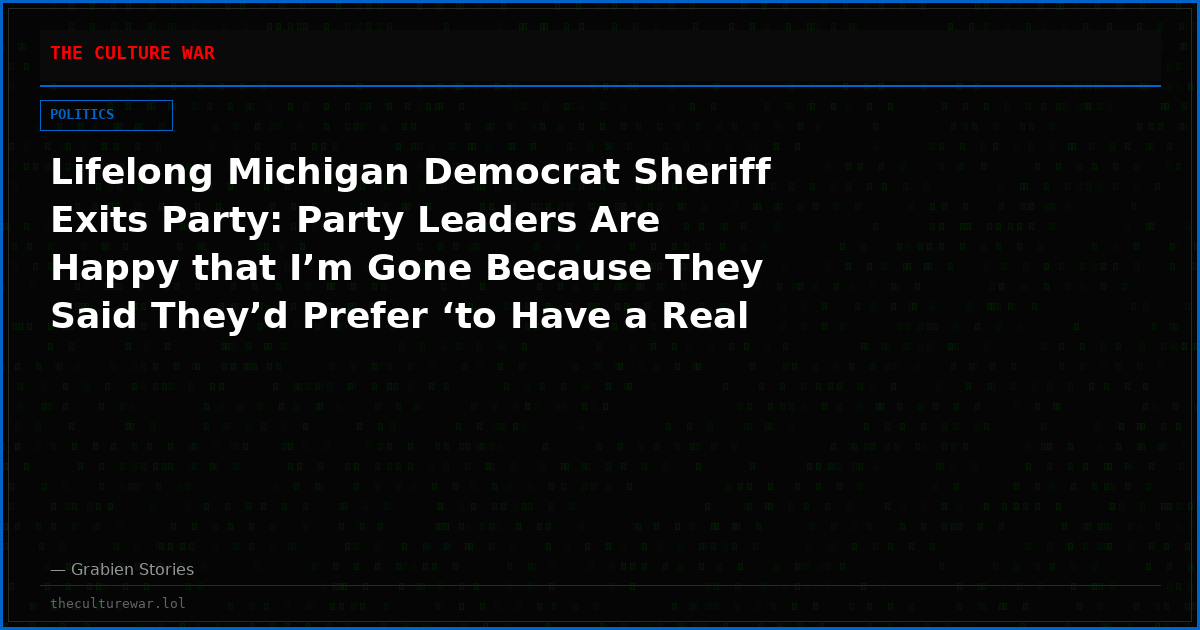 Lifelong Michigan Democrat Sheriff Exits Party: Party Leaders Are Happy that I&rsquo;m Gone Because They Said They&rsquo;d Prefer &lsquo;to Have a Real Democrat&rsquo;