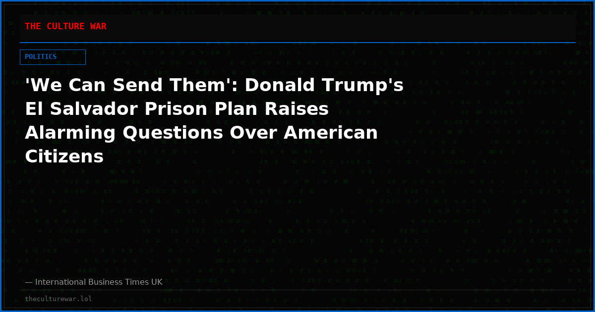 'We Can Send Them': Donald Trump's El Salvador Prison Plan Raises Alarming Questions Over American Citizens