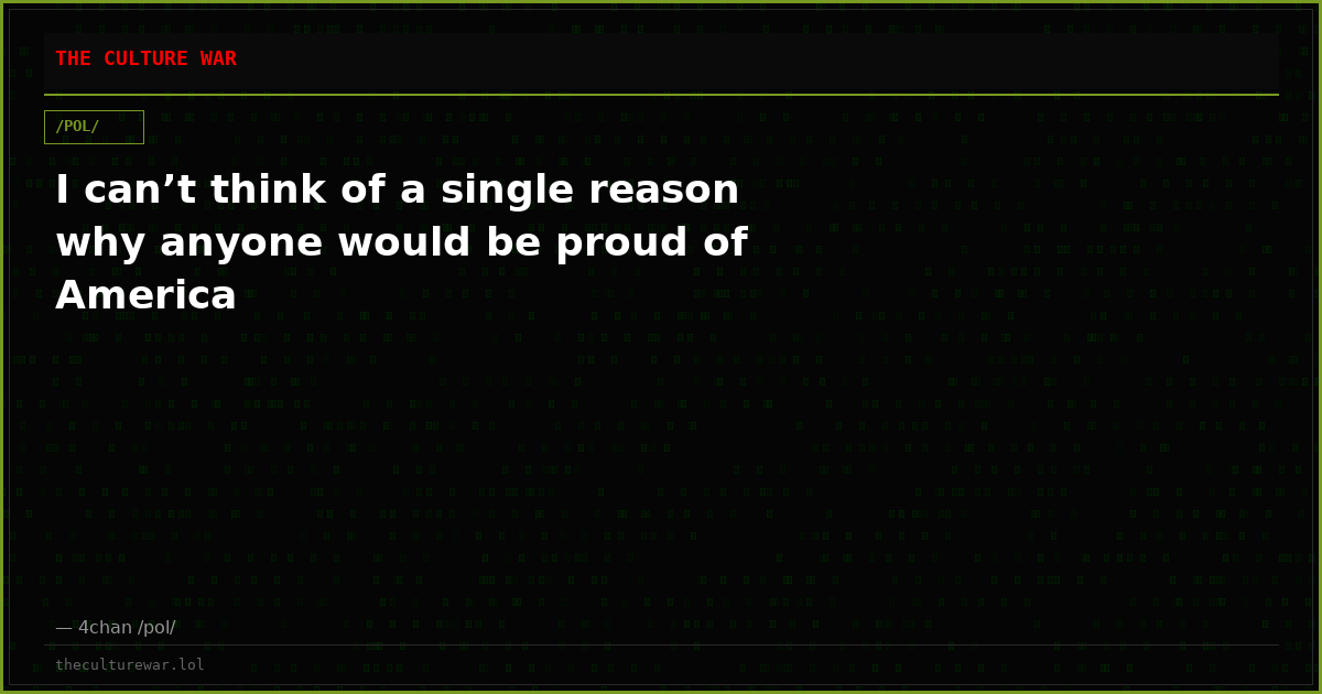 I can’t think of a single reason why anyone would be proud of America