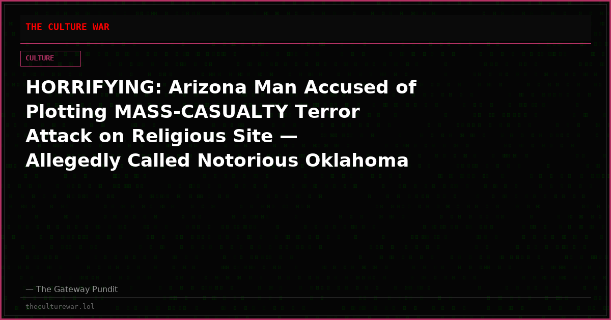 HORRIFYING: Arizona Man Accused of Plotting MASS-CASUALTY Terror Attack on Religious Site — Allegedly Called Notorious Oklahoma City Bombing ‘Cookbook’ His Bible