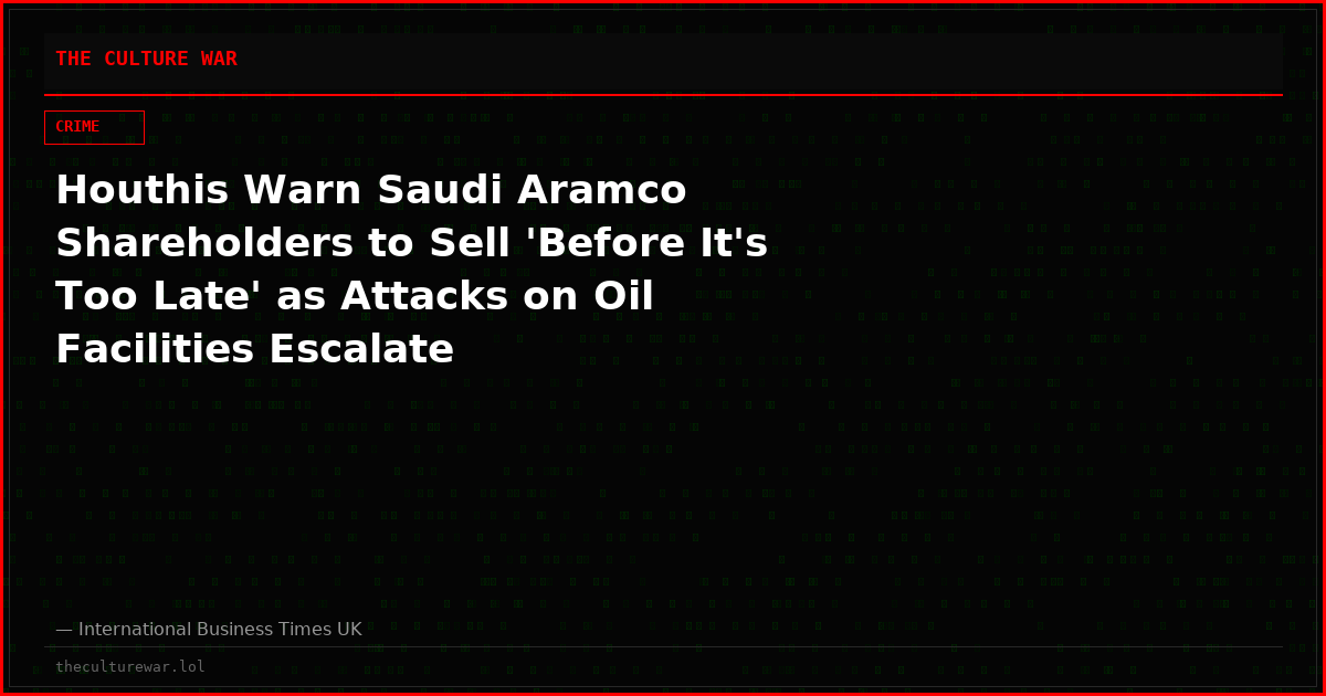Houthis Warn Saudi Aramco Shareholders to Sell 'Before It's Too Late' as Attacks on Oil Facilities Escalate