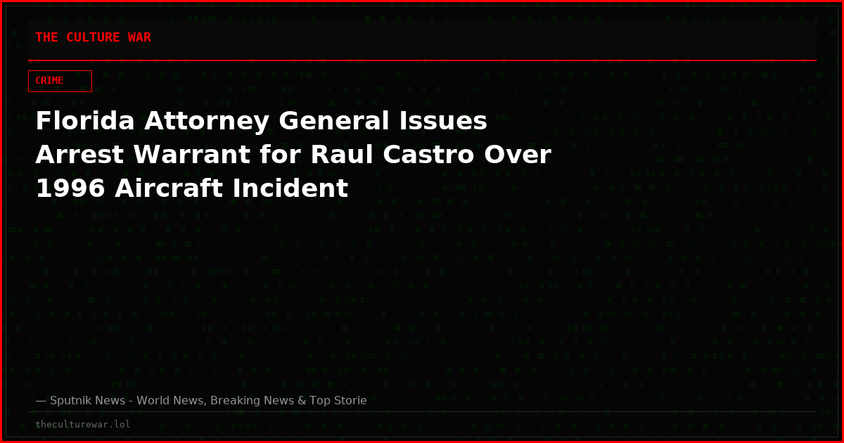 Florida Attorney General Issues Arrest Warrant for Raul Castro Over 1996 Aircraft Incident