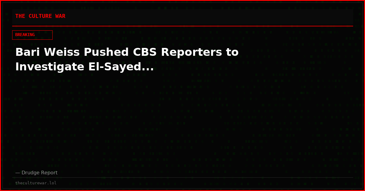 Bari Weiss Pushed CBS Reporters to Investigate El-Sayed...