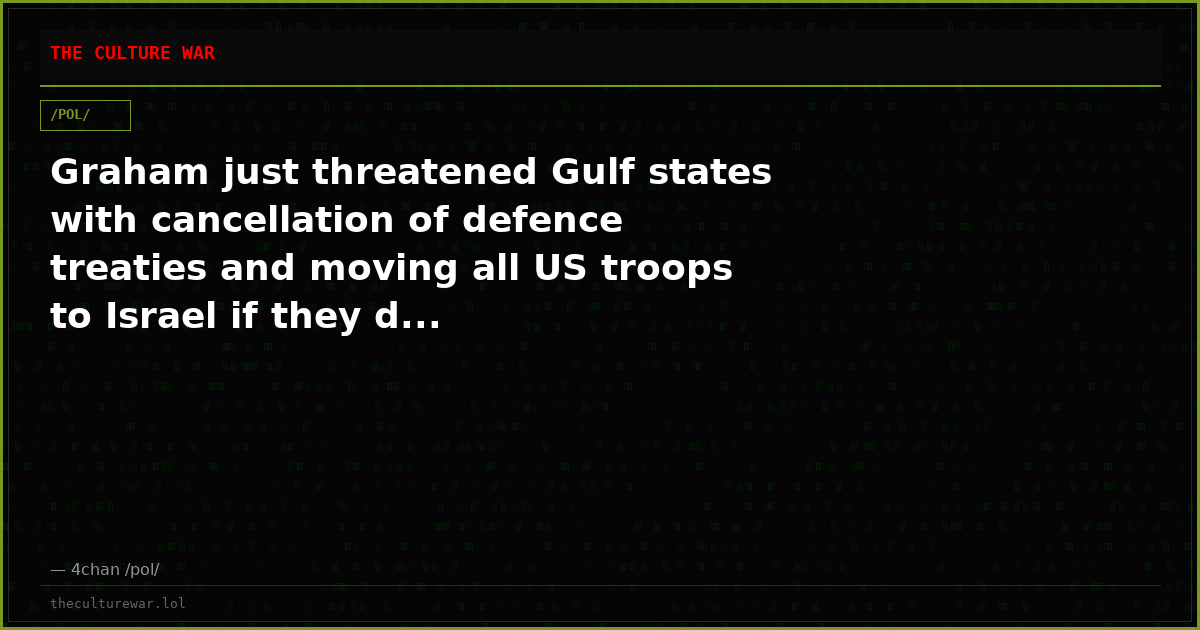 Graham just threatened Gulf states with cancellation of defence treaties and moving all US troops to Israel if they d...