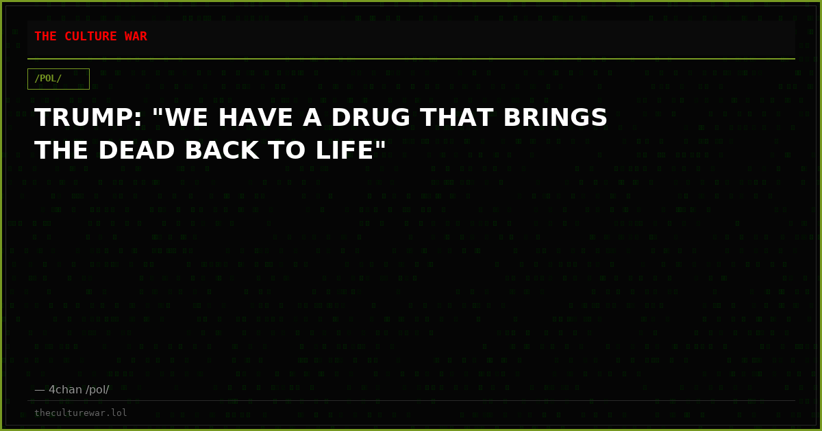 TRUMP: "WE HAVE A DRUG THAT BRINGS THE DEAD BACK TO LIFE"