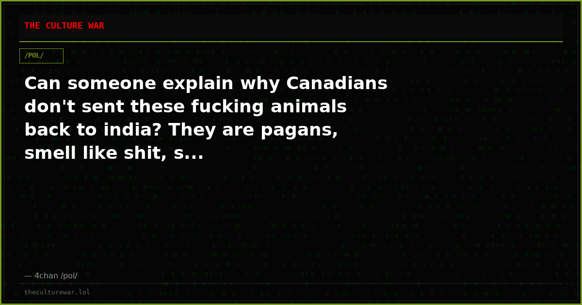 Can someone explain why Canadians don't sent these fucking animals back to india? They are pagans, smell like shit, s...