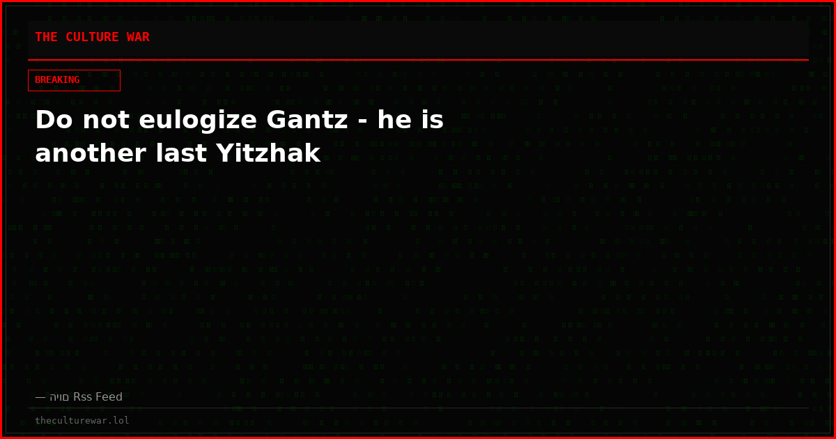 Do not eulogize Gantz - he is another last Yitzhak