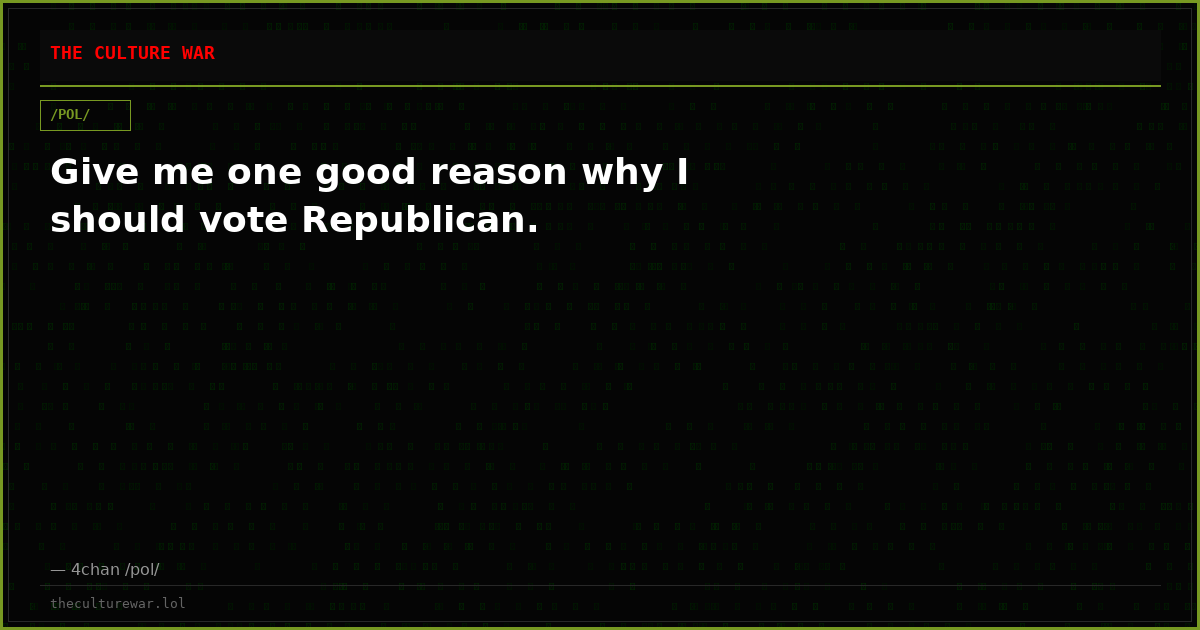 Give me one good reason why I should vote Republican.