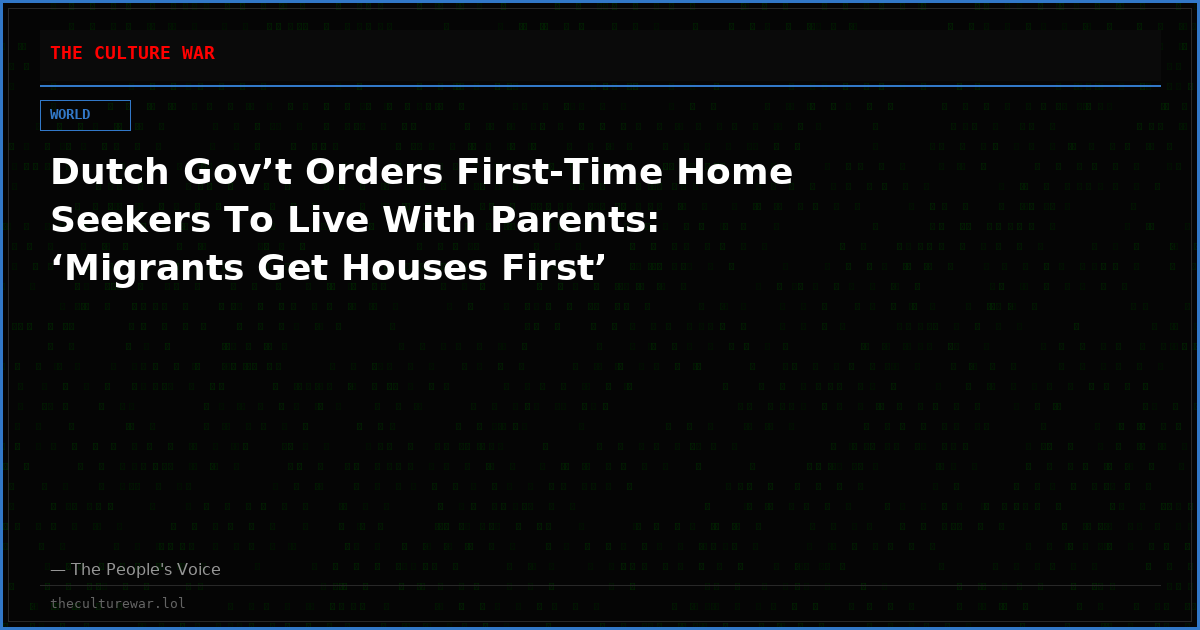 Dutch Gov’t Orders First-Time Home Seekers To Live With Parents: ‘Migrants Get Houses First’