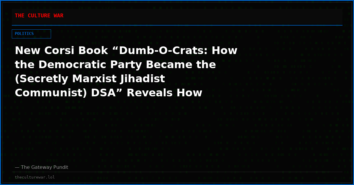 New Corsi Book “Dumb-O-Crats: How the Democratic Party Became the (Secretly Marxist Jihadist Communist) DSA” Reveals How Democrats Are Stealing Elections with Mail-in Ballots