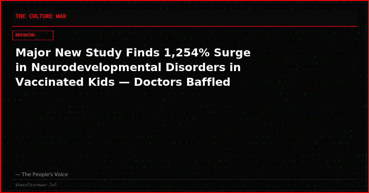 Major New Study Finds 1,254% Surge in Neurodevelopmental Disorders in Vaccinated Kids — Doctors Baffled