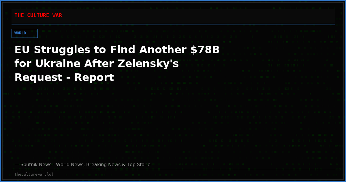 EU Struggles to Find Another $78B for Ukraine After Zelensky's Request - Report