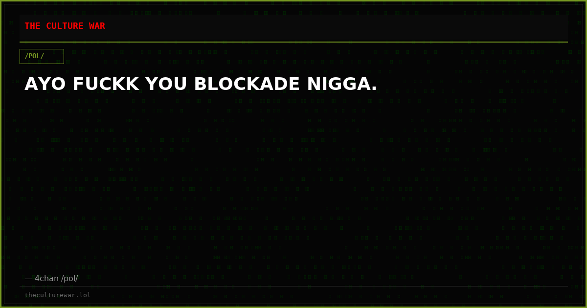 AYO FUCKK YOU BLOCKADE NIGGA.