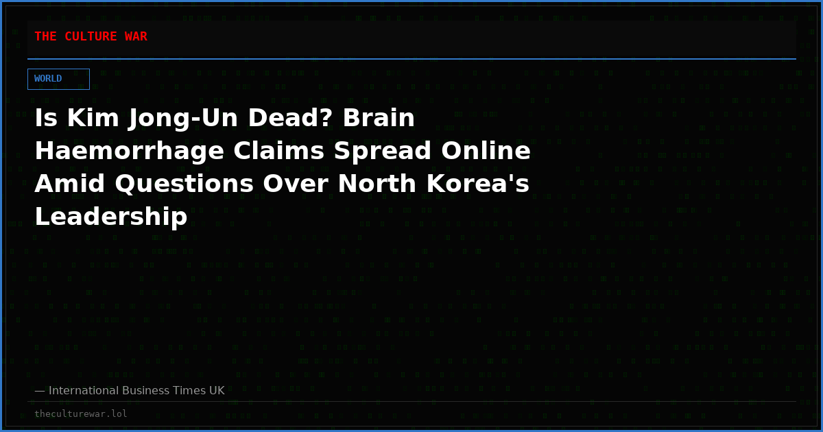 Is Kim Jong-Un Dead? Brain Haemorrhage Claims Spread Online Amid Questions Over North Korea's Leadership