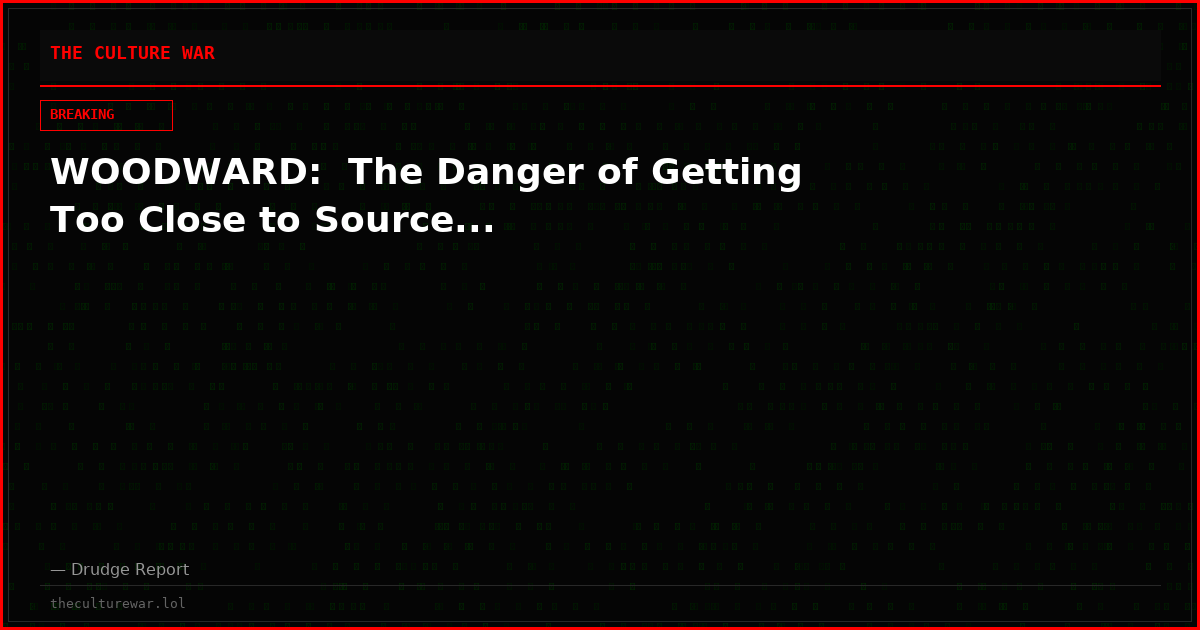 WOODWARD:  The Danger of Getting Too Close to Source...