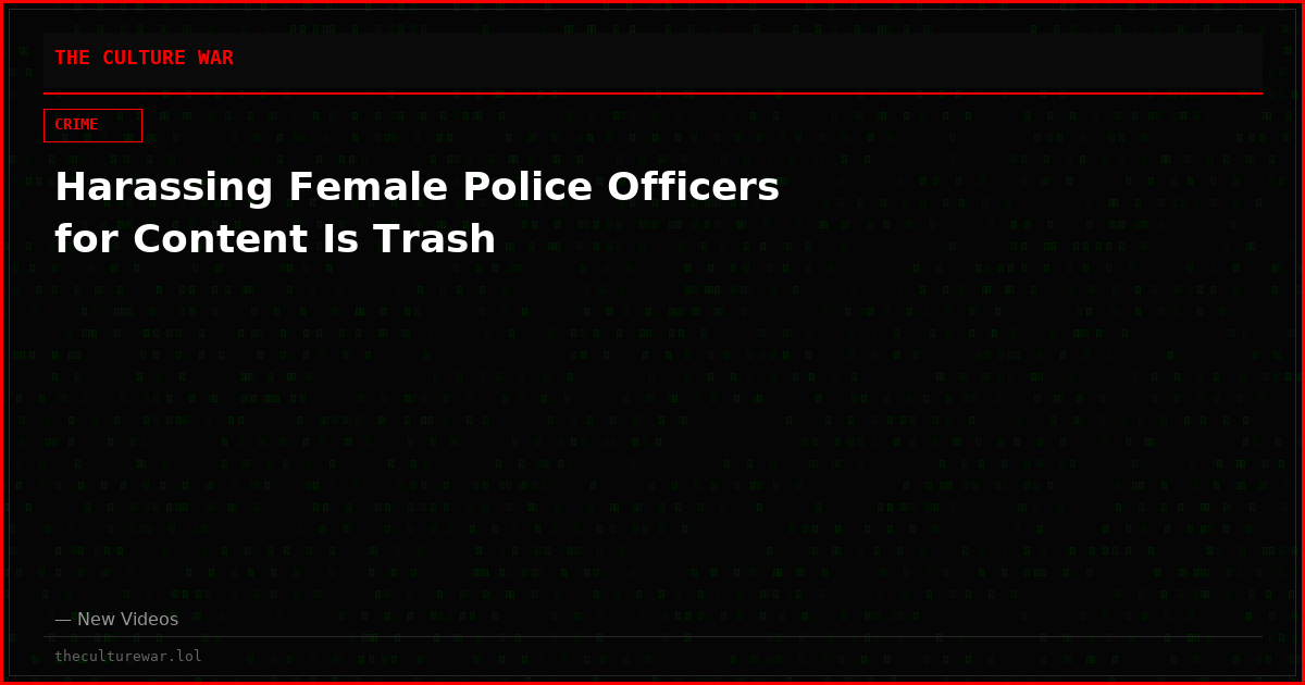 Harassing Female Police Officers for Content Is Trash