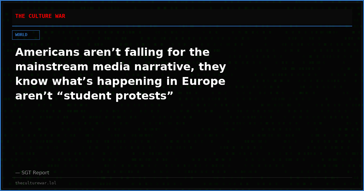 Americans aren’t falling for the mainstream media narrative, they know what’s happening in Europe aren’t “student protests”
