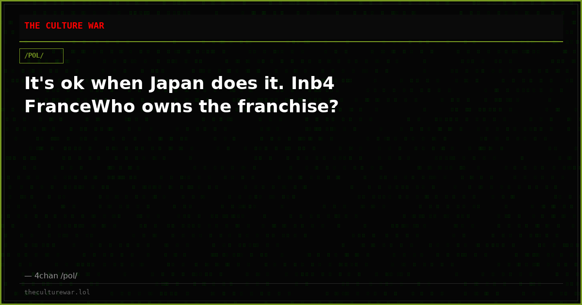 It's ok when Japan does it. Inb4 FranceWho owns the franchise?
