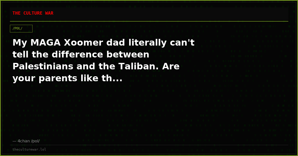My MAGA Xoomer dad literally can't tell the difference between Palestinians and the Taliban. Are your parents like th...